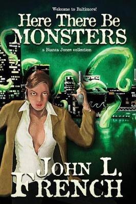 Here There Be Monsters: A Bianca Jones Collection - John L French - cover