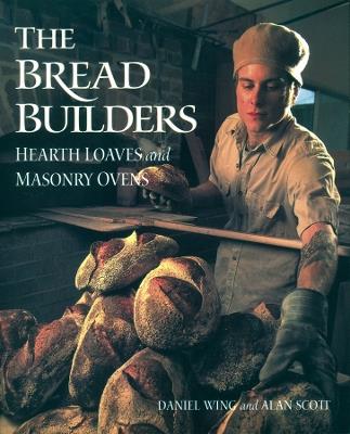 The Bread Builders: Hearth Loaves and Masonry Ovens - Alan Scott,Daniel Wing - cover