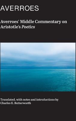 Averroes` Middle Commentary on Aristotle`s Poetics - Averroes Averroes,Charles Butterworth - cover