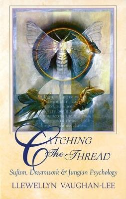 Catching the Thread: Sufism, Dreamwork & Jungian Psychology - Llewellyn Vaughan-Lee - cover