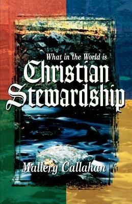 What in the World is Christian Stewardship - Mallery Callahan - cover