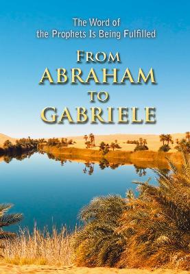 From Abraham to Gabriele: The Word of the Prophets Is Being Fulfilled - House Gabriele Publishing - cover