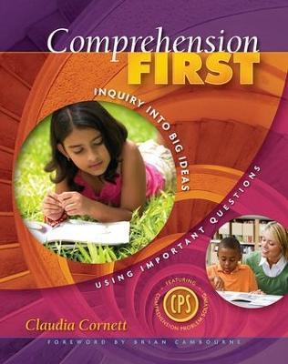 Comprehension First: Inquiry into Big Ideas Using Important Questions - Claudia Cornett - cover
