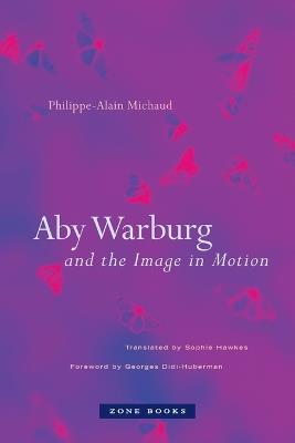 Aby Warburg and the Image in Motion - Philippe-Alain Michaud - cover