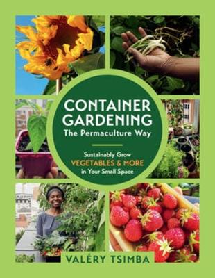 Container Gardening: The Permaculture Way: Sustainably Grow Vegetables and More in Your Small Space - Valéry Tsimba - cover