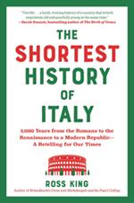 The Shortest History of Italy: 3,000 Years from the Romans to the Renaissance to a Modern Republic - A Retelling for Our Times (Shortest History)