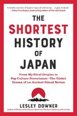The Shortest History of Japan: From Mythical Origins to Pop Culture Powerhouse - The Global Drama of an Ancient Island Nation