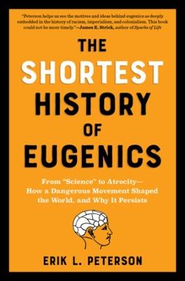 The Shortest History of Eugenics: From "Science" to Atrocity - How a Dangerous Movement Shaped the World, and Why It Persists - Erik Peterson - cover