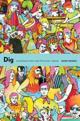 Dig: Australian Rock and Pop Music, 1960-85 - David Nichols - cover