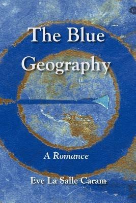 The Blue Geography - Eve Lasalle Caram - cover