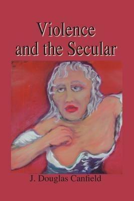Violence and the Secular - Douglas Canfield - cover