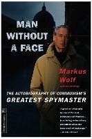 Man Without A Face: The Autobiography Of Communism's Greatest Spymaster