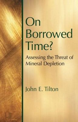 On Borrowed Time: Assessing the Threat of Mineral Depletion - John E. Tilton - cover