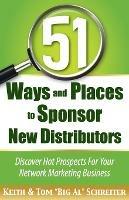 51 Ways and Places to Sponsor New Distributors - Tom Big Al Schreiter,Keith Schreiter - cover
