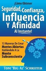!Como Obtener Seguridad, Confianza, Influencia Y Afinidad Al Instante!: 13 Maneras De Crear Mentes Abiertas Hablandole A La Mente Subconsciente