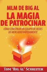 MLM de Big Al la Magia de Patrocinar: Como Construir un Equipo de Redes de Mercadeo Rapidamente