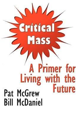 Critical Mass: A Primer for Living with the Future - Pat McGrew,Bill McDaniel - cover