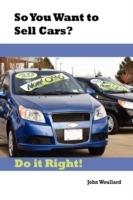 So You Want to Sell Cars? Do It Right! - John Woullard - cover