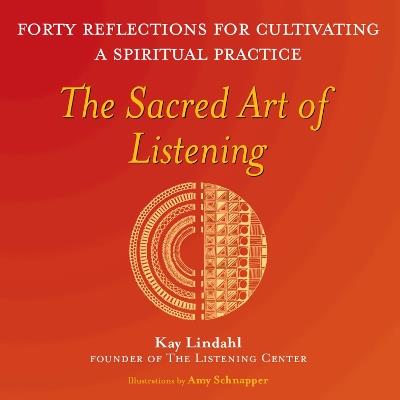 The Sacred Art of Listening: Forty Reflections for Cultivating a Spiritual Practice - Kay Lindahl - cover