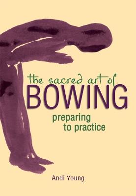 The Sacred Art of Bowing: Preparing to Practice - Andi Young - cover