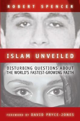 Islam Unveiled: Disturbing Questions about the Worlds Fastest-Growing Faith - Robert Spencer - cover