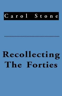 Recollecting the Forties - Carol Stone - cover