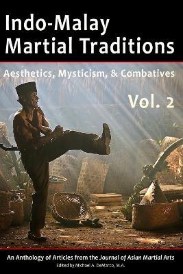 Indo-Malay Martial Traditions, Vol. 2: Aesthetics, Mysticism, & Combatives - Michael DeMarco M a,Mark Wiley B a,Chris Parker B Ed - cover