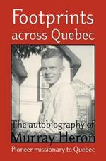 Footprints Across Quebec: The Autobiography of Murray Heron