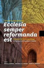 Ecclesia Semper Reformanda Est / The Church Is Always Reforming: A Festschrift on Ecclesiology in Honour of Stanley K. Fowler