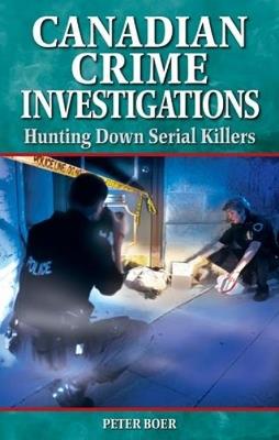 Canadian Crime Investigations: Hunting Down Serial Killers - Peter Boer - cover