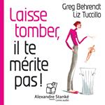 Laisse tomber, il te mérite  pas