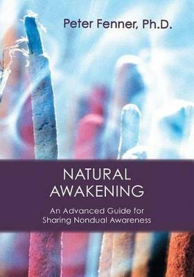 Natural Awakening: An Advanced Guide for Sharing Nondual Awareness - Peter G Fenner - cover
