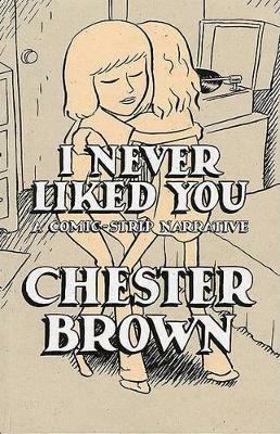 I Never Liked You: A Comic-strip Narrative - Chester Brown - cover