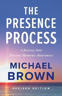 The Presence Process: A Journey into Present Moment Awareness - Michael Brown - cover