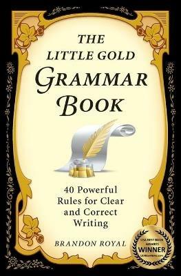 The Little Gold Grammar Book: Mastering the Rules That Unlock the Power of Writing - Brandon Royal - cover