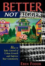 Better NOT Bigger: How to Take Control of Urban Growth and Improve your Community