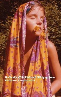Adult Child of Hippies - Willow Yamauchi - cover