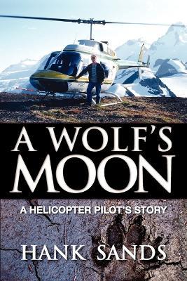 A Wolf's Moon: A Helicopter Pilot's Story - Hank Sands - cover