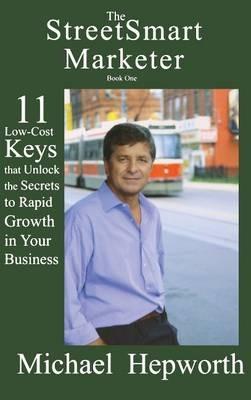 The Streetsmart Marketer: 11 Low-Cost Keys That Unlock the Secrets to Rapid Growth in Your Business - Michael Hepworth - cover