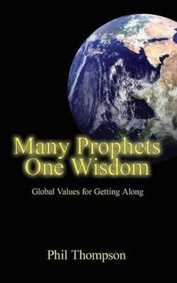 Many Prophets, One Wisdom: Global Values for Getting Along - Phil Thompson - cover
