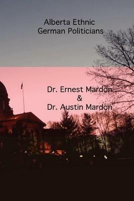Alberta Ethnic German Politicians - Austin Mardon,Ernest G Mardon - cover