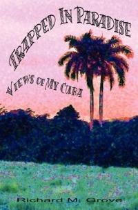 Trapped in Paradise: Views of My Cuba - Richard Marvin Grove - cover