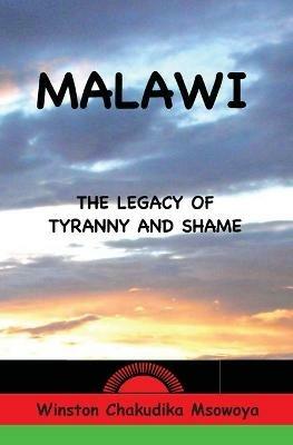 Malawi: The Legacy of Tyranny and Shame - Winston Chakudika Msowoya - cover