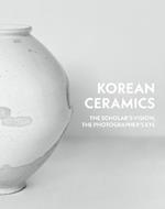Korean Ceramics: The Scholar's Vision, The Photographer's Eye