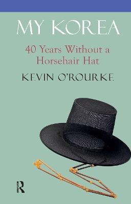 My Korea: 40 Years Without a Horsehair Hat, - Kevin O'Rourke - cover