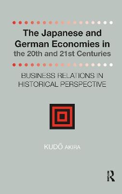 The Japanese and German Economies in the 20th and 21st Centuries: Business Relations in Historical Perspective - Kudo Akira - cover