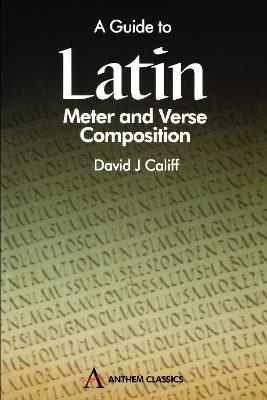 A Guide to Latin Meter and Verse Composition - David J. Califf - cover