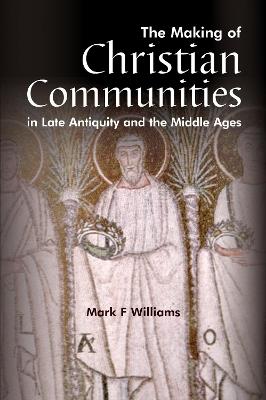 The Making Of Christian Communities in Late Antiquity and the Middle Ages - cover