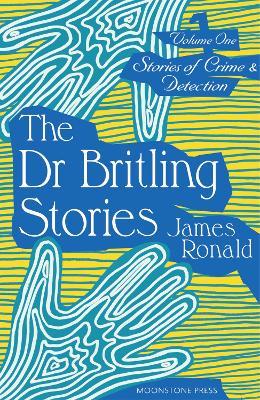 Stories of Crime & Detection Vol I: The Dr. Britling Stories - James Ronald - cover