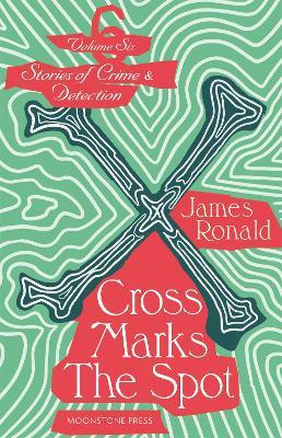 Cross Marks the Spot: Stories of Crime & Detection Vol 6 - James Ronald - cover